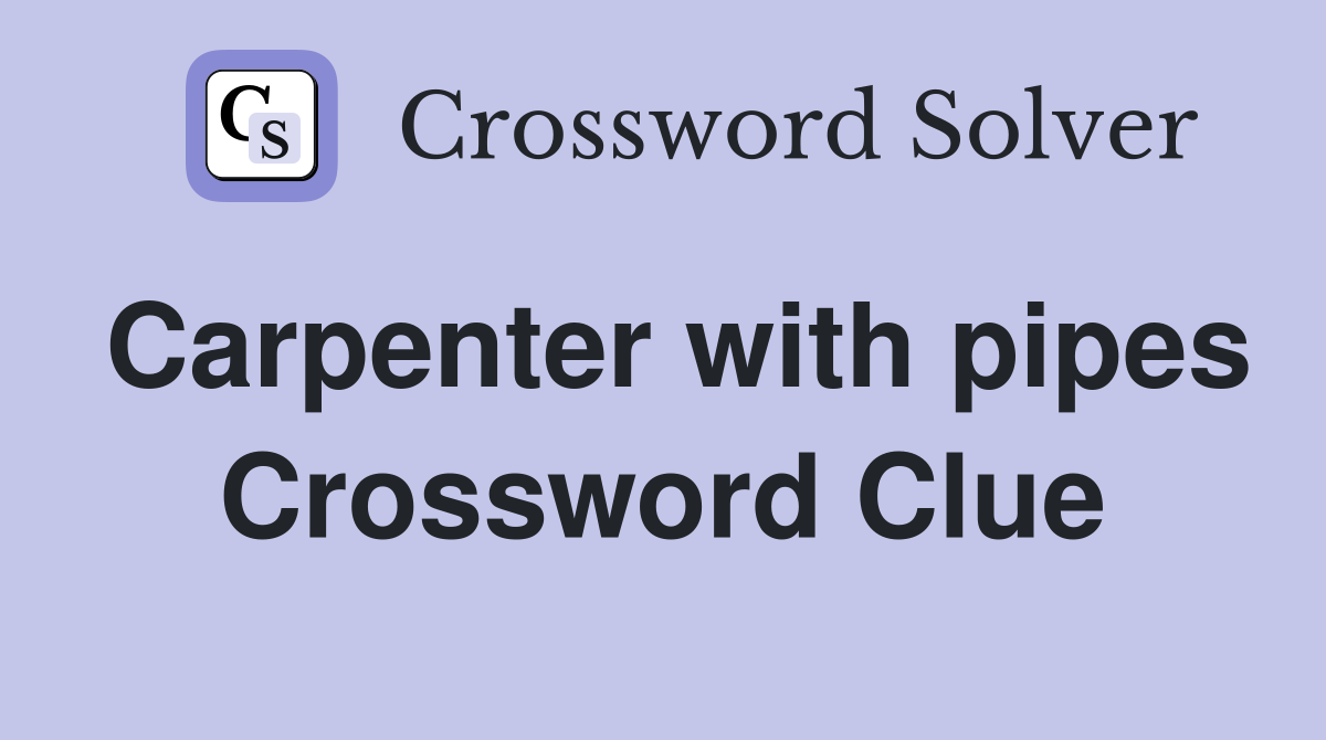 Carpenter with pipes Crossword Clue Answers Crossword Solver